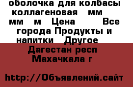 оболочка для колбасы коллагеновая 50мм , 45мм -1м › Цена ­ 25 - Все города Продукты и напитки » Другое   . Дагестан респ.,Махачкала г.